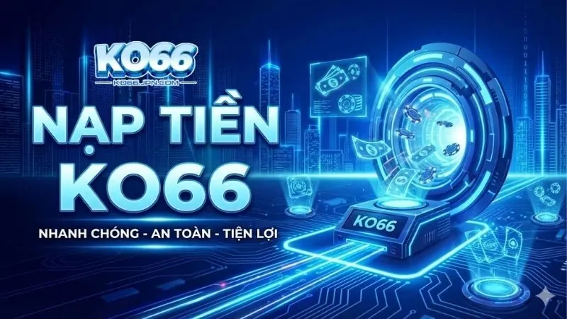 huong-dan-nap-tien-ko66-an-toan-va-nhanh-chong